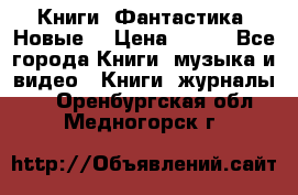 Книги. Фантастика. Новые. › Цена ­ 100 - Все города Книги, музыка и видео » Книги, журналы   . Оренбургская обл.,Медногорск г.